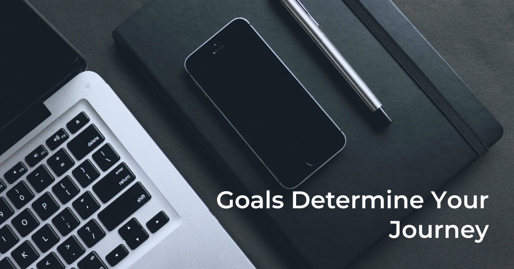 Goals Determine your Journey
