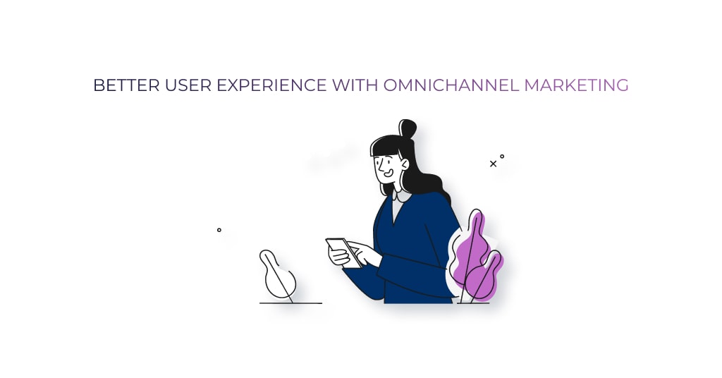 Better User Experience With Omnichannel Marketing